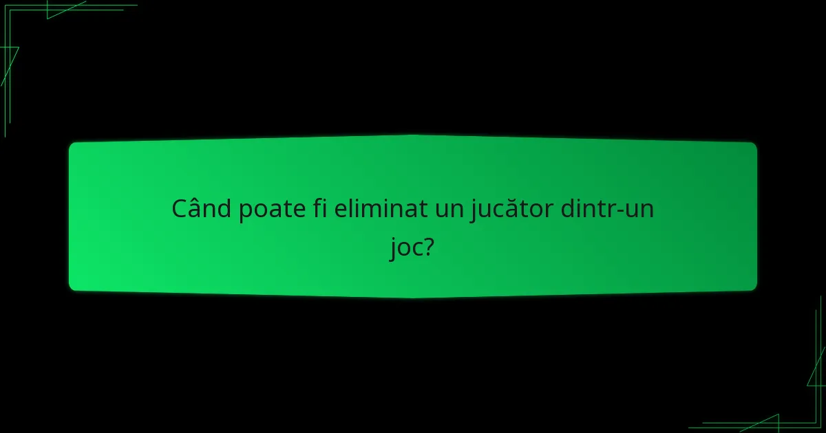 Când poate fi eliminat un jucător dintr-un joc?
