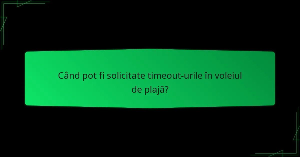 Când pot fi solicitate timeout-urile în voleiul de plajă?