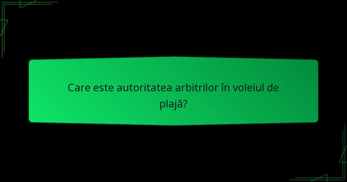 Care este autoritatea arbitrilor în voleiul de plajă?