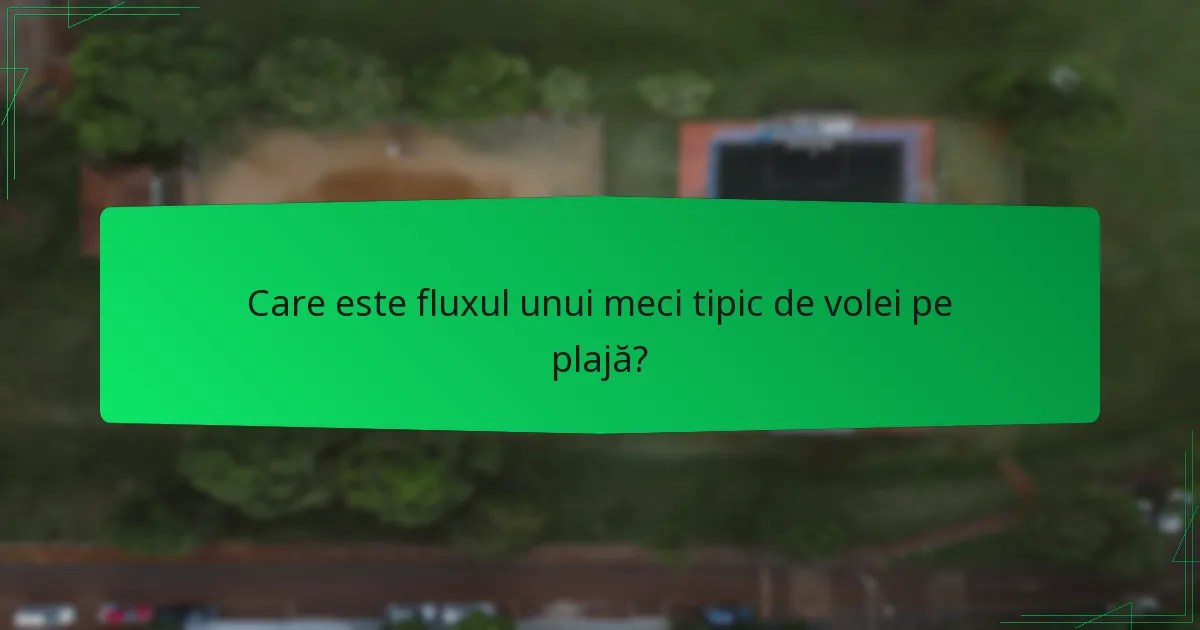 Care este fluxul unui meci tipic de volei pe plajă?