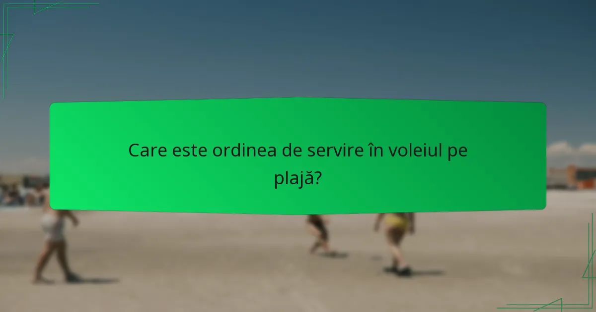 Care este ordinea de servire în voleiul pe plajă?