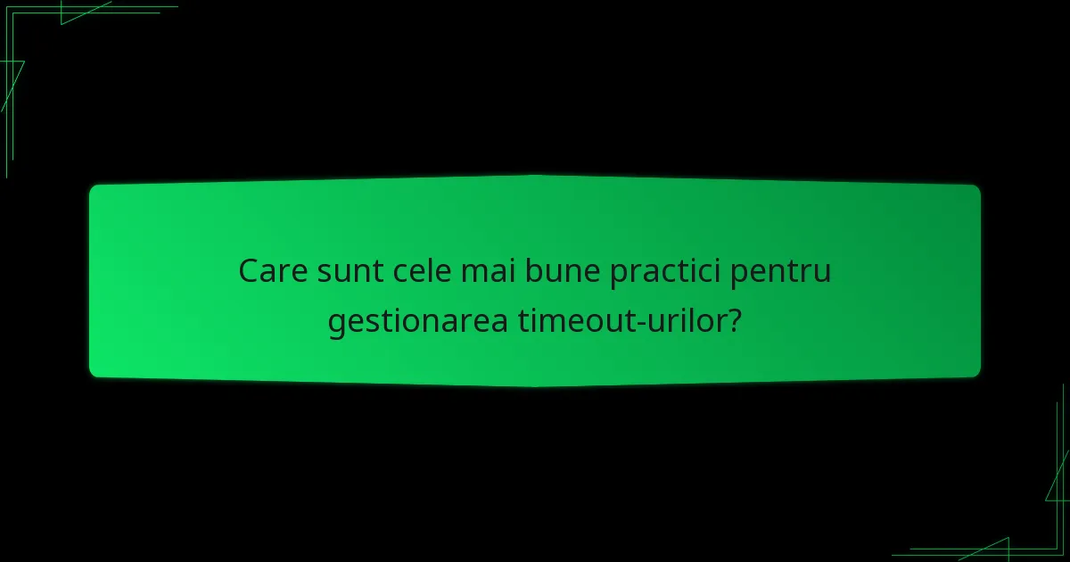 Care sunt cele mai bune practici pentru gestionarea timeout-urilor?