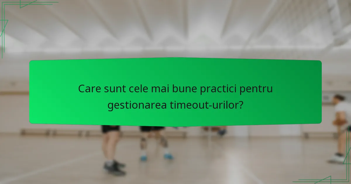 Care sunt cele mai bune practici pentru gestionarea timeout-urilor?