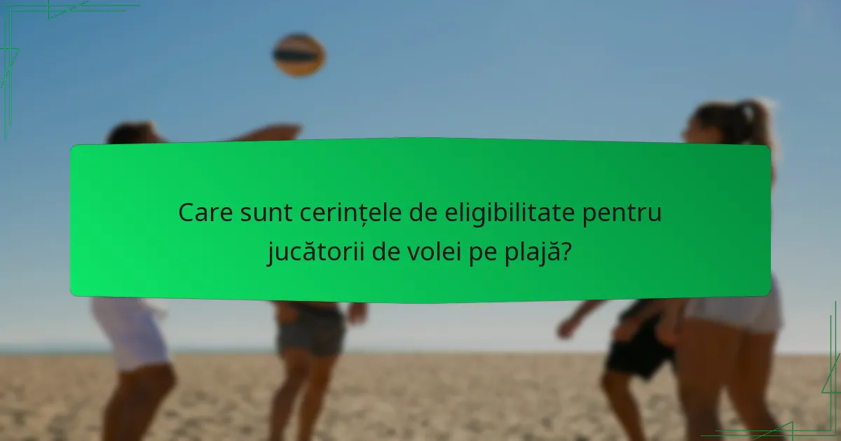 Care sunt cerințele de eligibilitate pentru jucătorii de volei pe plajă?