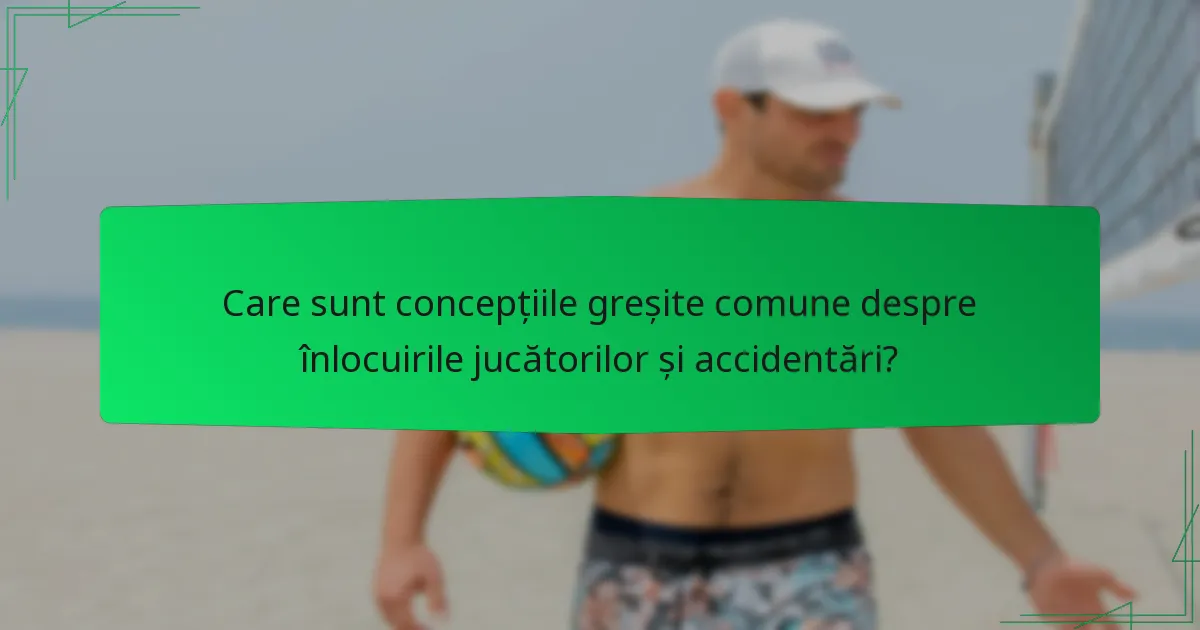 Care sunt concepțiile greșite comune despre înlocuirile jucătorilor și accidentări?