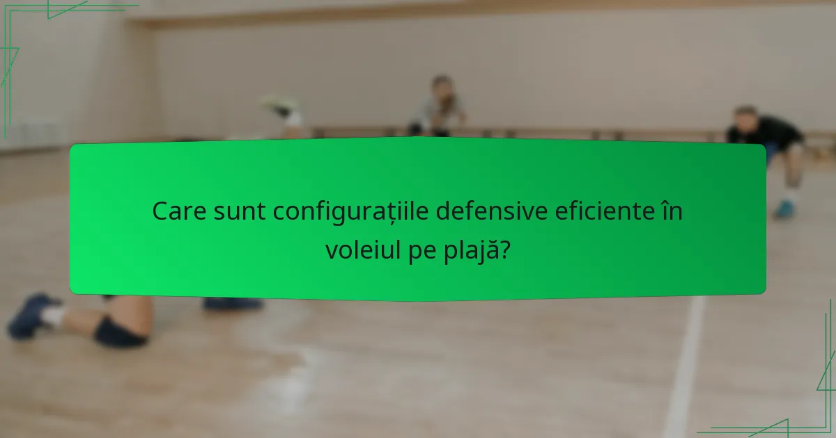 Care sunt configurațiile defensive eficiente în voleiul pe plajă?