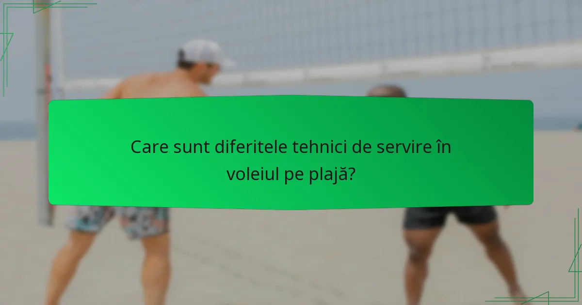 Care sunt diferitele tehnici de servire în voleiul pe plajă?