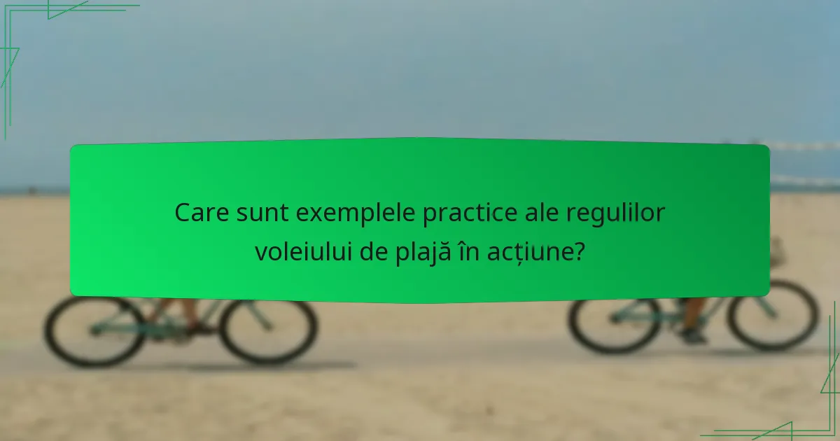 Care sunt exemplele practice ale regulilor voleiului de plajă în acțiune?