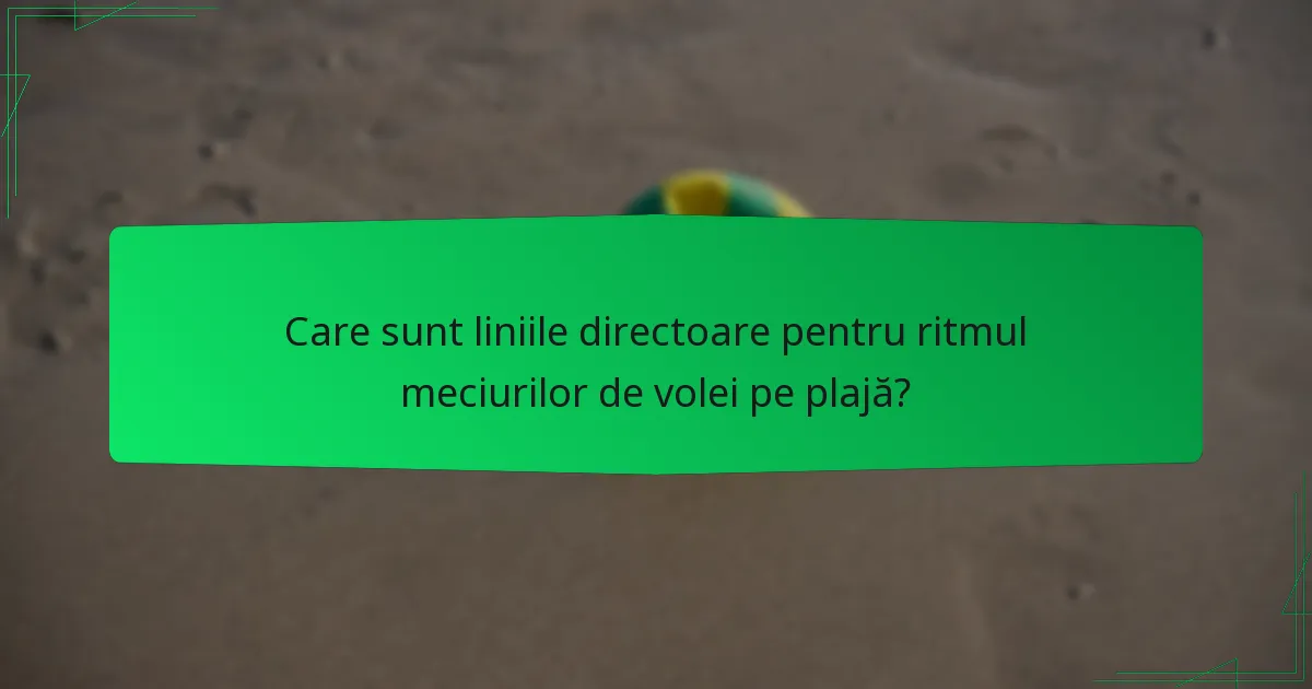 Care sunt liniile directoare pentru ritmul meciurilor de volei pe plajă?