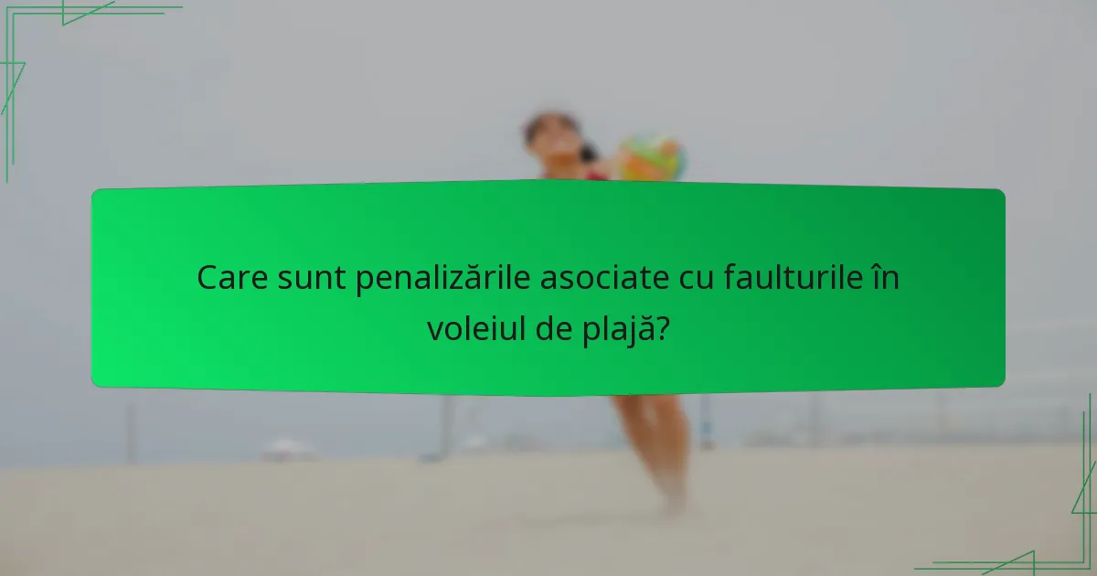 Care sunt penalizările asociate cu faulturile în voleiul de plajă?
