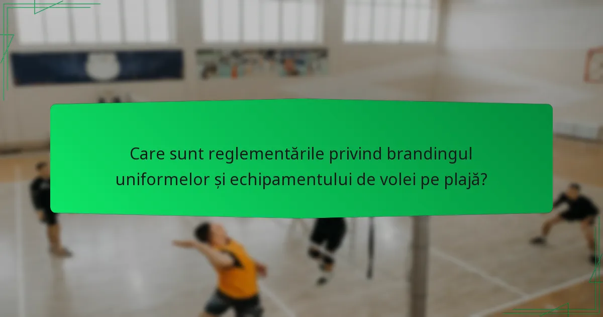 Care sunt reglementările privind brandingul uniformelor și echipamentului de volei pe plajă?