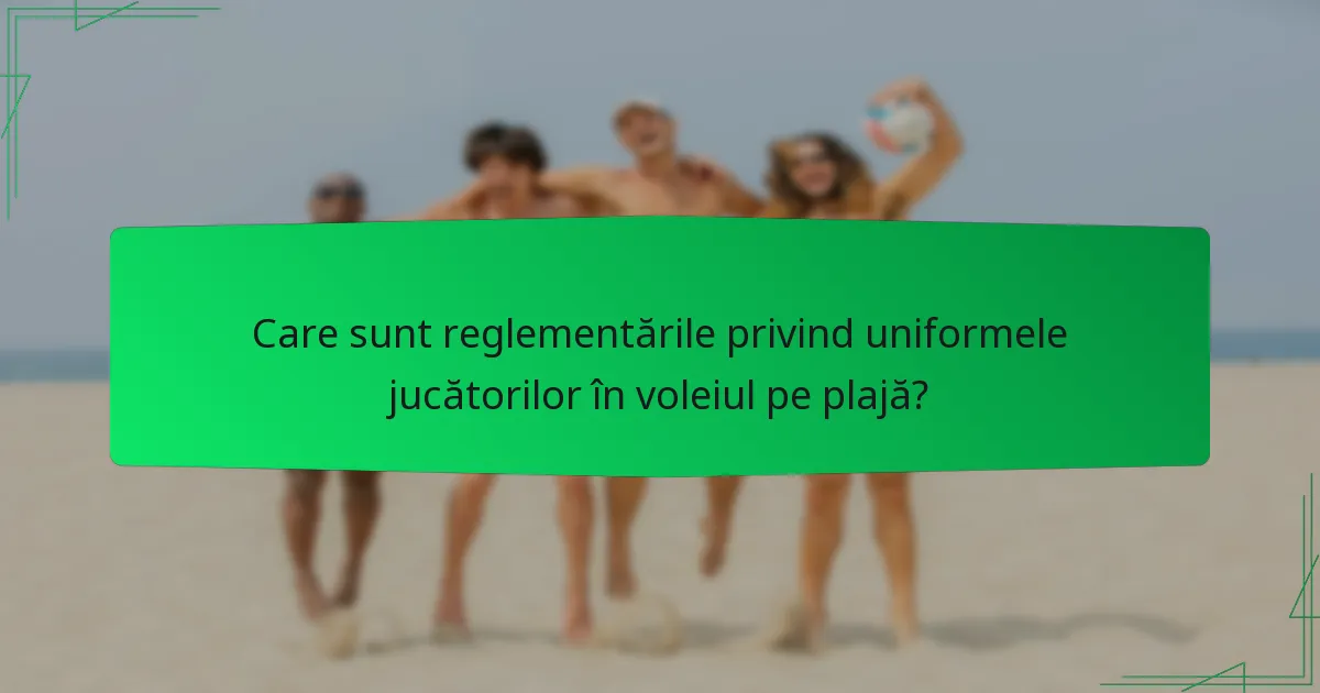 Care sunt reglementările privind uniformele jucătorilor în voleiul pe plajă?