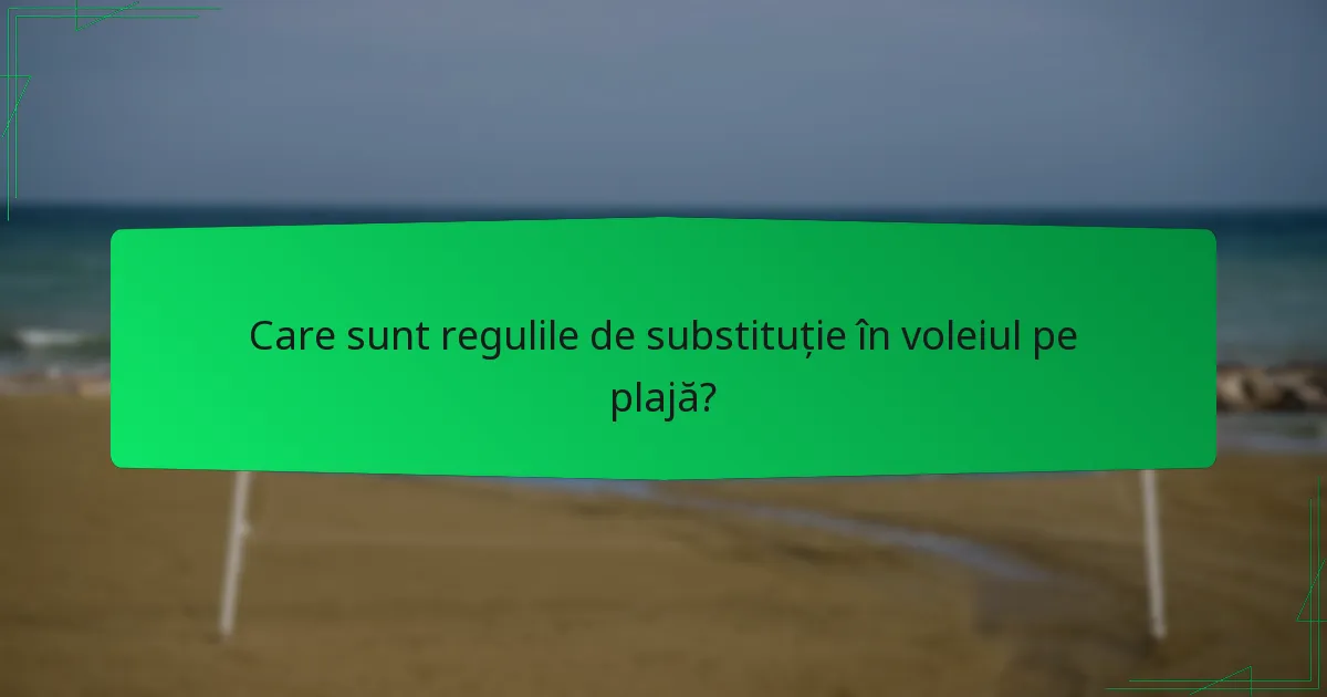 Care sunt regulile de substituție în voleiul pe plajă?