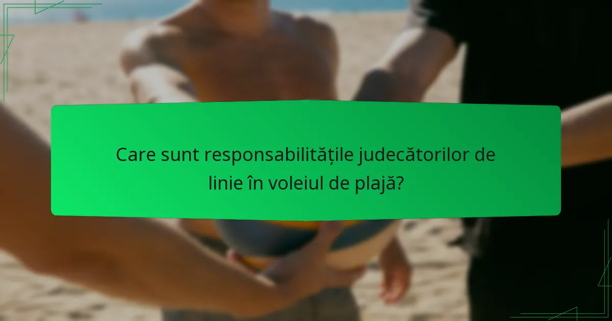 Care sunt responsabilitățile judecătorilor de linie în voleiul de plajă?