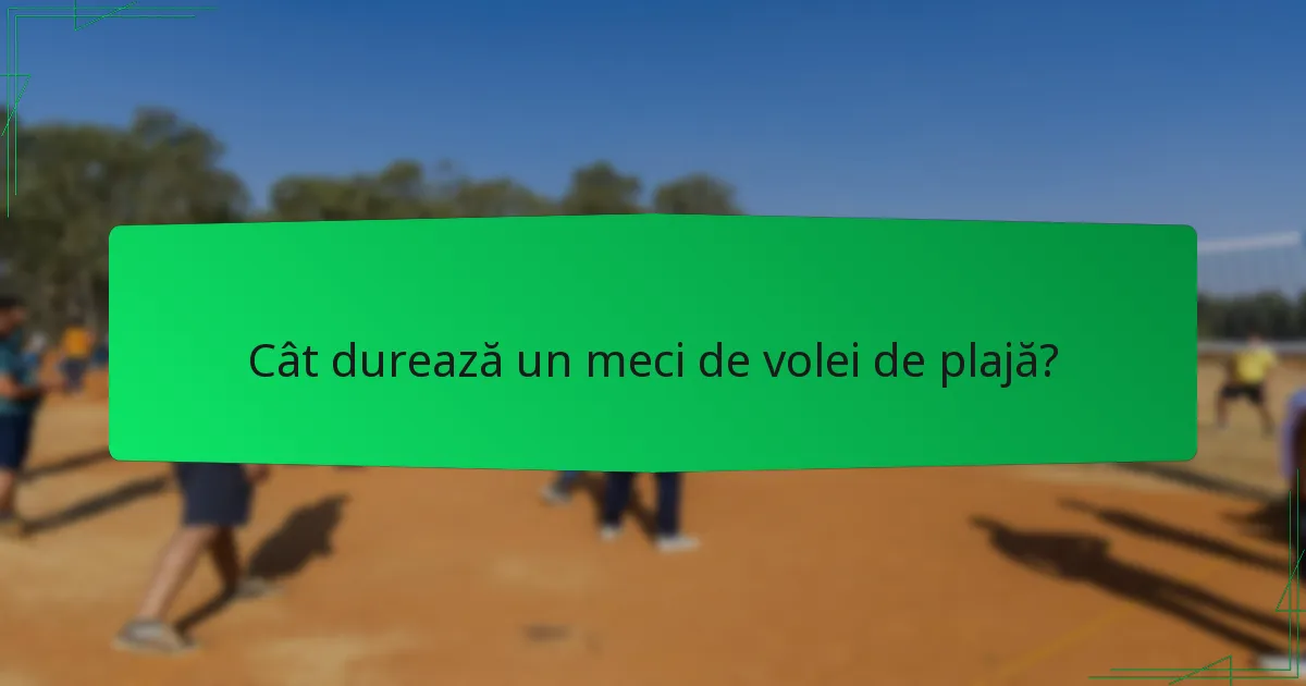 Cât durează un meci de volei de plajă?