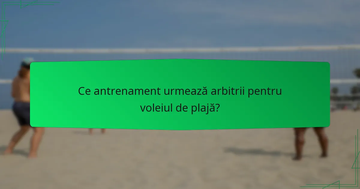 Ce antrenament urmează arbitrii pentru voleiul de plajă?