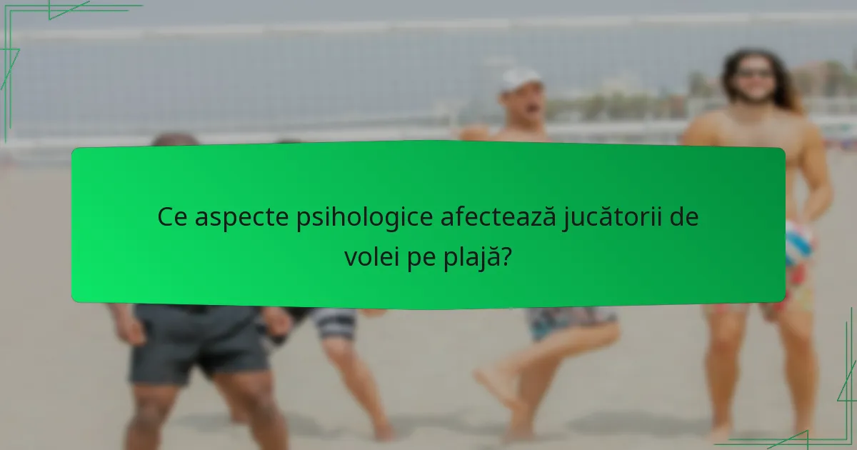 Ce aspecte psihologice afectează jucătorii de volei pe plajă?