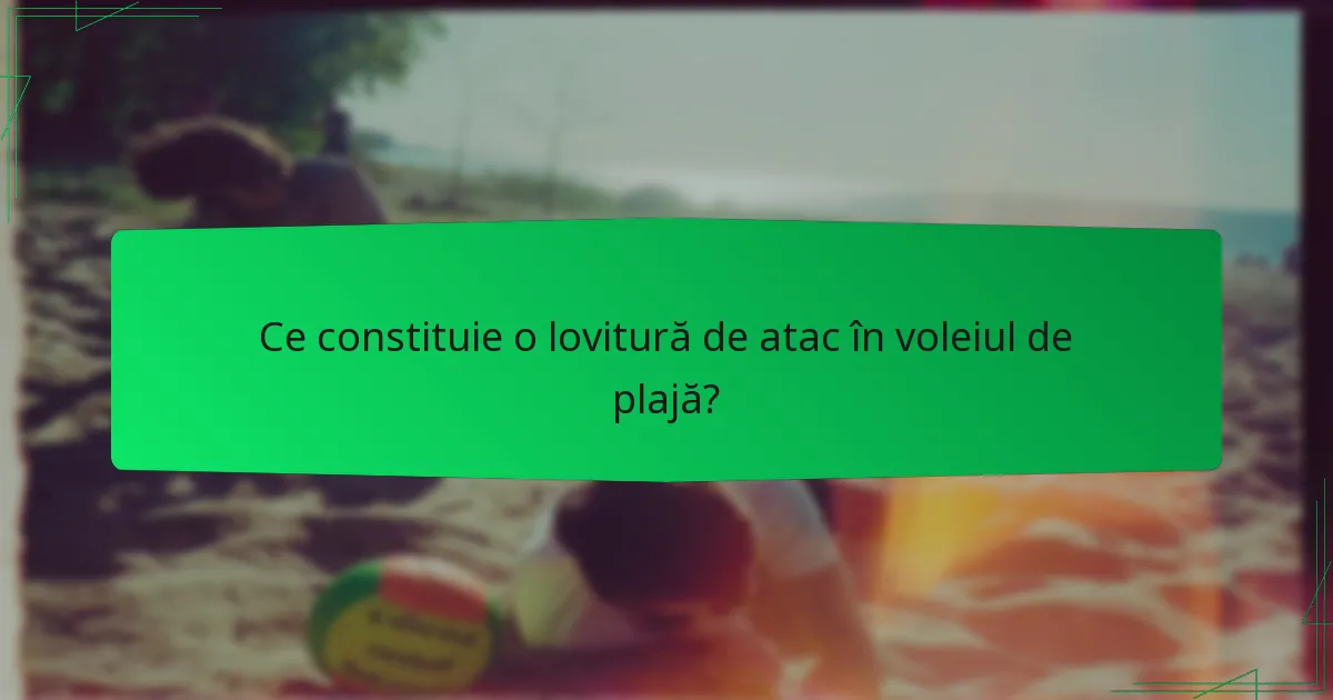 Ce constituie o lovitură de atac în voleiul de plajă?