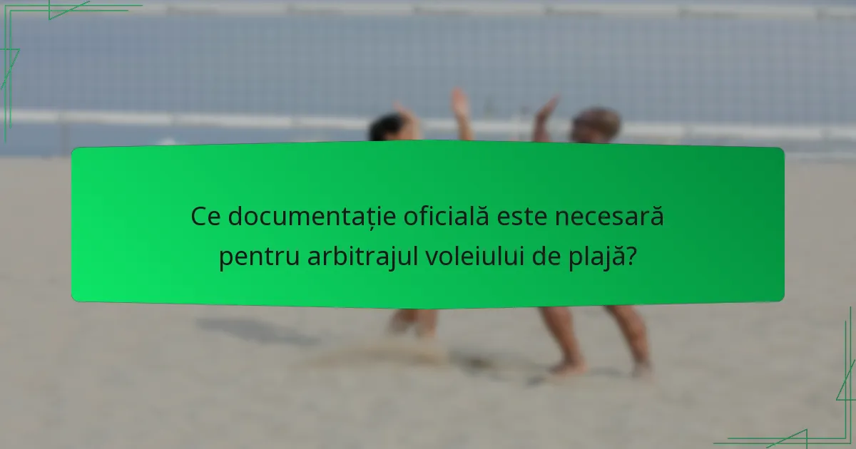 Ce documentație oficială este necesară pentru arbitrajul voleiului de plajă?