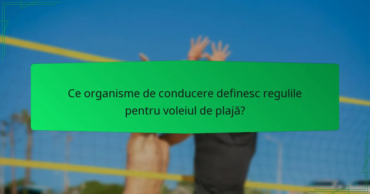 Ce organisme de conducere definesc regulile pentru voleiul de plajă?
