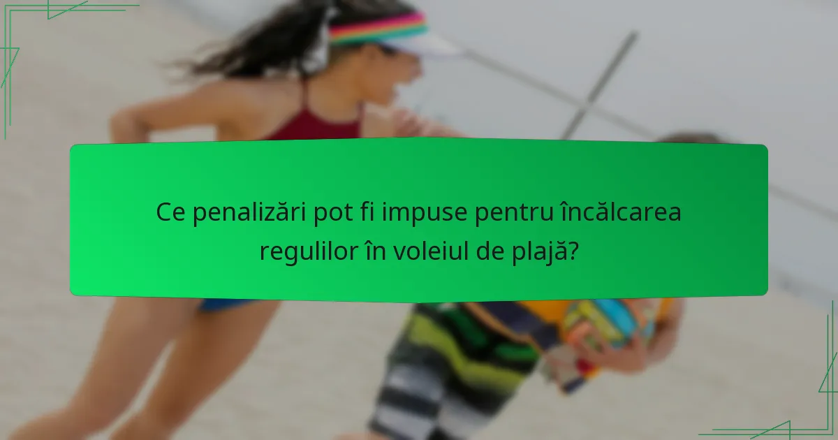 Ce penalizări pot fi impuse pentru încălcarea regulilor în voleiul de plajă?