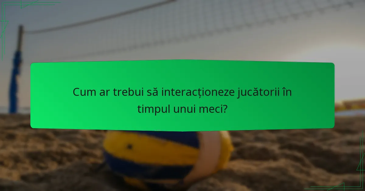 Cum ar trebui să interacționeze jucătorii în timpul unui meci?