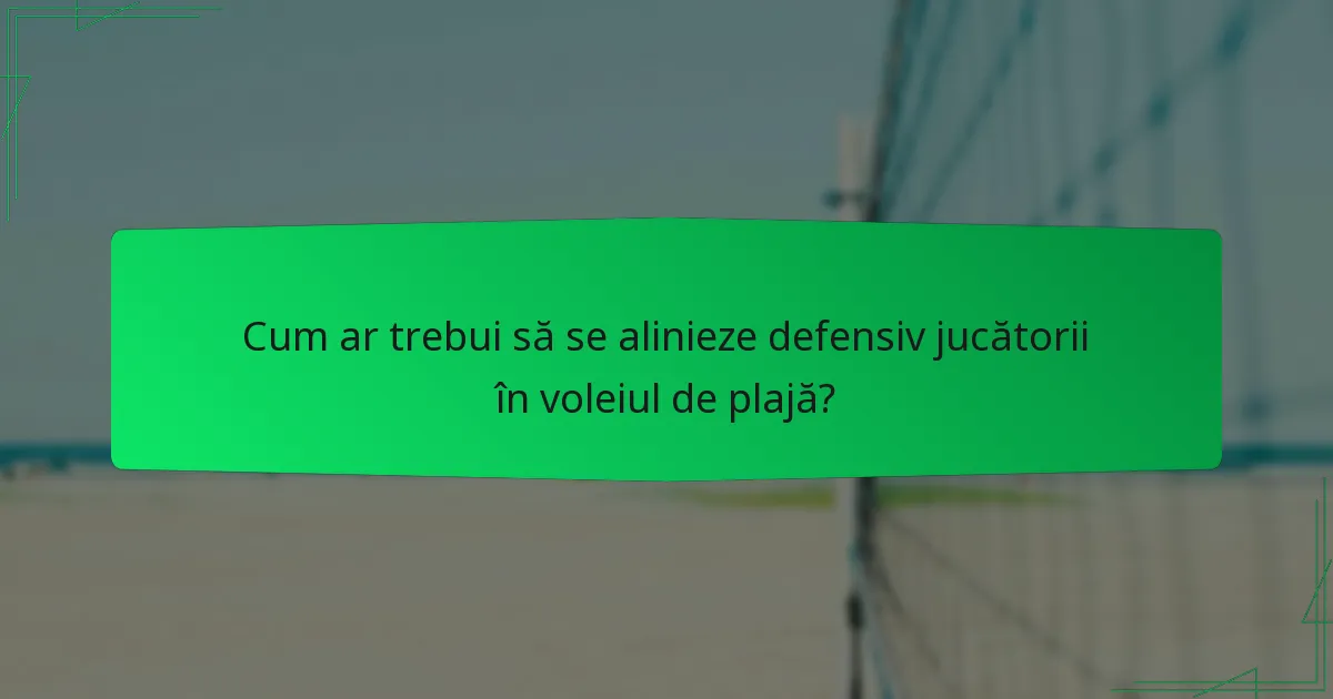 Cum ar trebui să se alinieze defensiv jucătorii în voleiul de plajă?