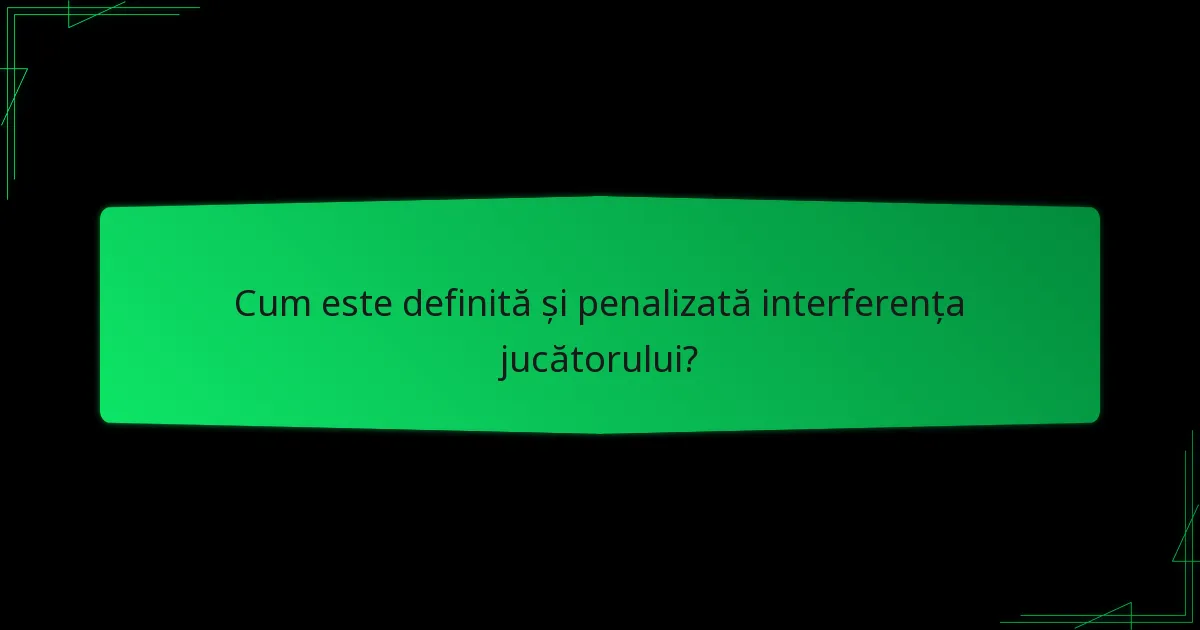 Cum este definită și penalizată interferența jucătorului?