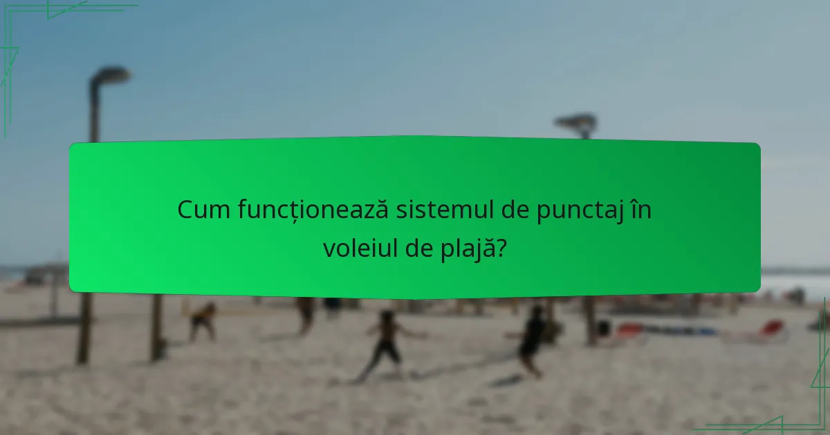 Cum funcționează sistemul de punctaj în voleiul de plajă?