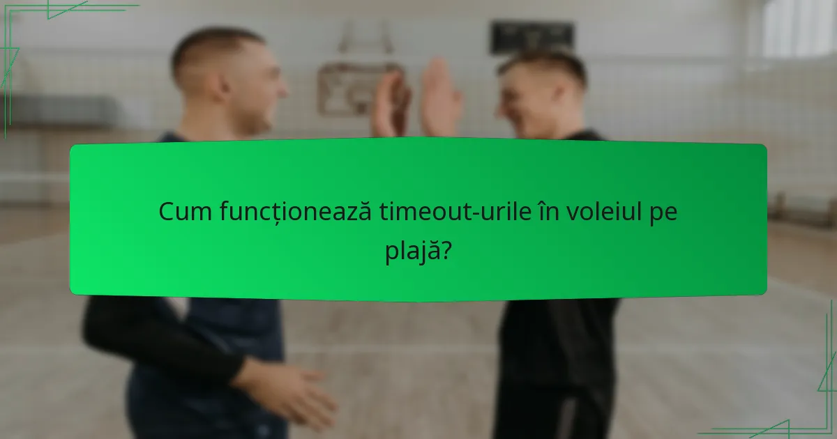 Cum funcționează timeout-urile în voleiul pe plajă?