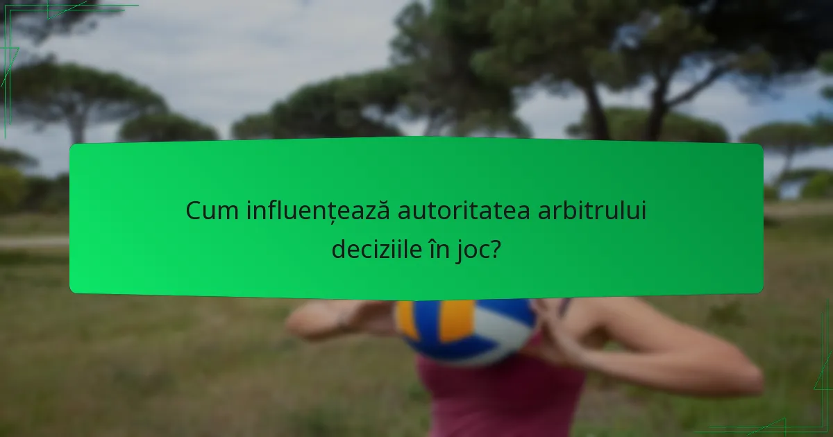 Cum influențează autoritatea arbitrului deciziile în joc?