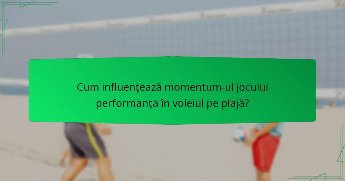 Cum influențează momentum-ul jocului performanța în voleiul pe plajă?