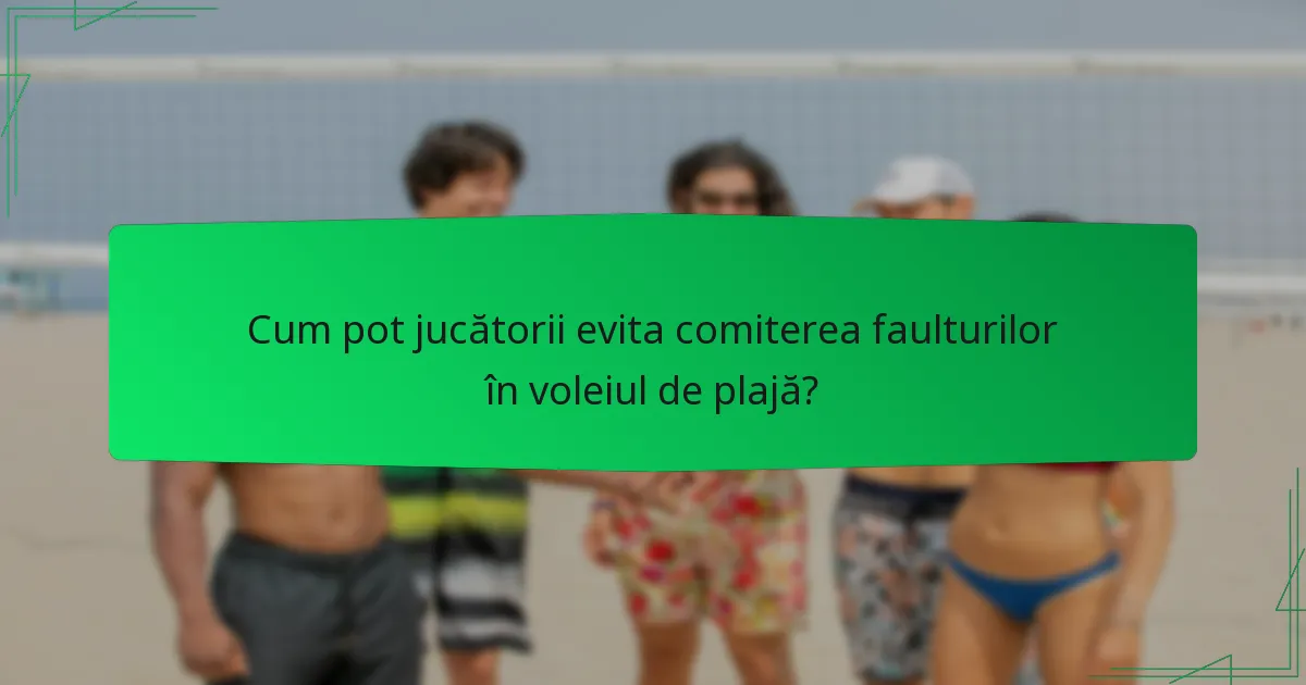 Cum pot jucătorii evita comiterea faulturilor în voleiul de plajă?