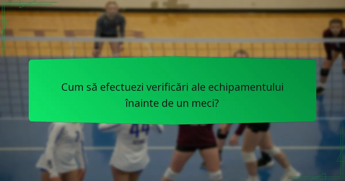 Cum să efectuezi verificări ale echipamentului înainte de un meci?