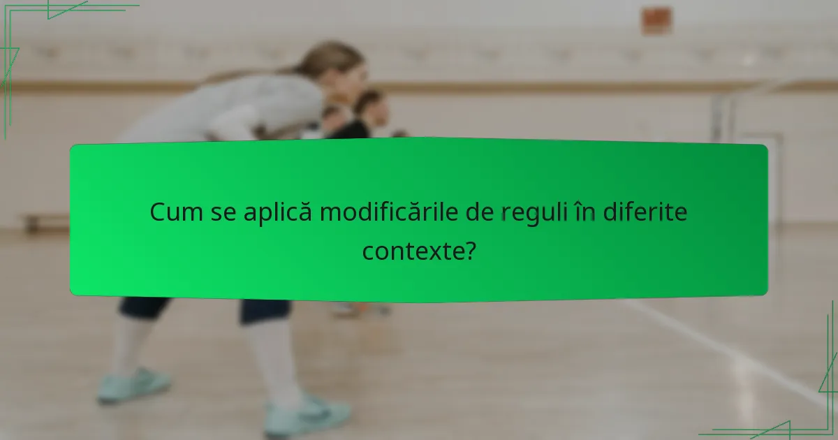 Cum se aplică modificările de reguli în diferite contexte?