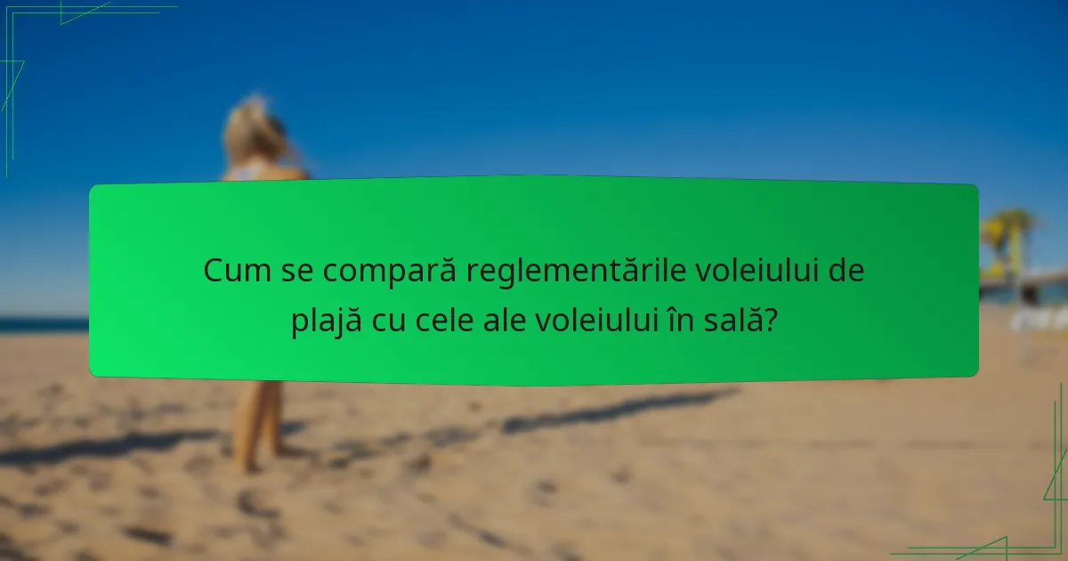 Cum se compară reglementările voleiului de plajă cu cele ale voleiului în sală?