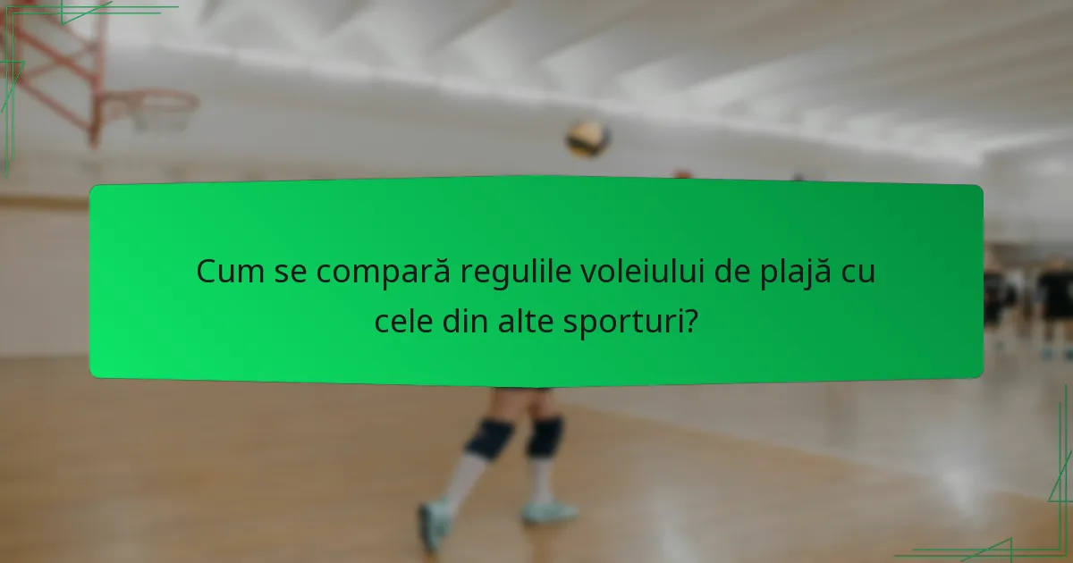 Cum se compară regulile voleiului de plajă cu cele din alte sporturi?
