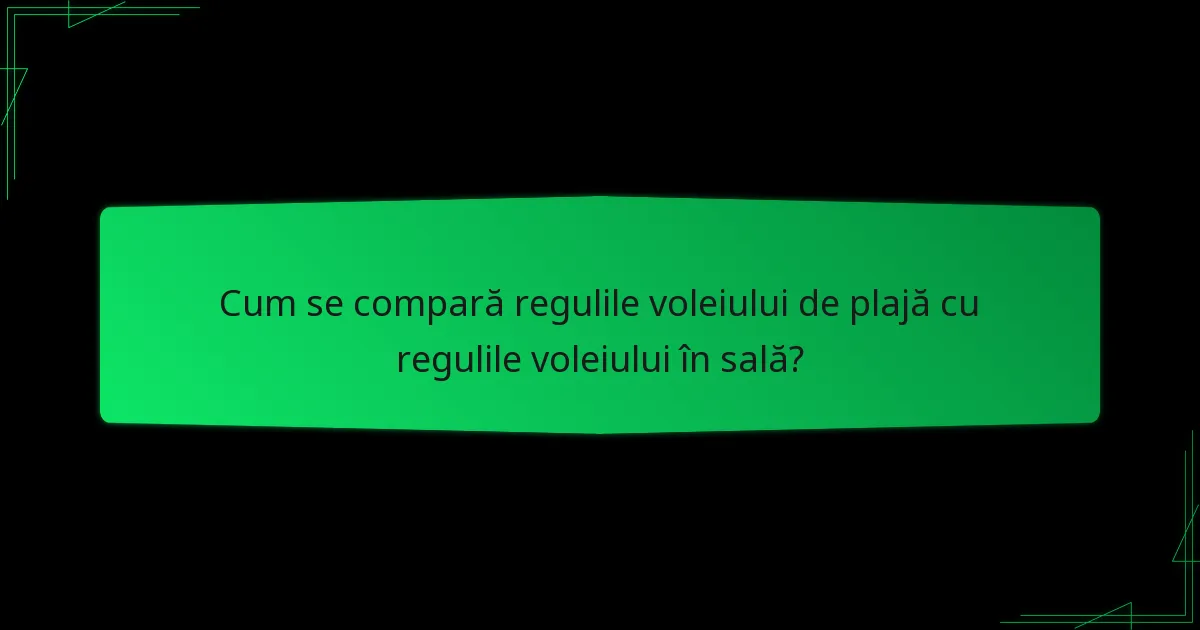 Cum se compară regulile voleiului de plajă cu regulile voleiului în sală?