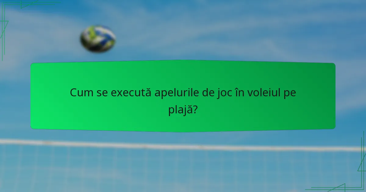 Cum se execută apelurile de joc în voleiul pe plajă?