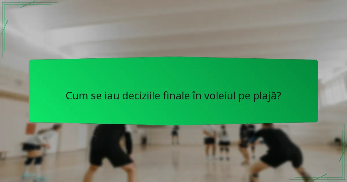 Cum se iau deciziile finale în voleiul pe plajă?