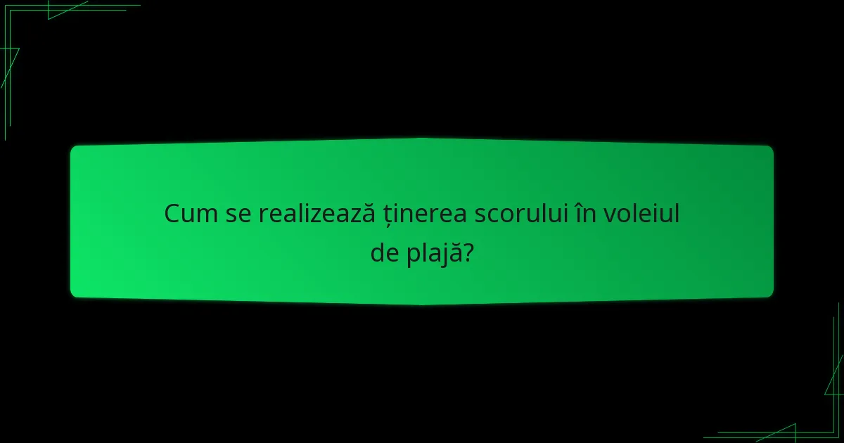 Cum se realizează ținerea scorului în voleiul de plajă?
