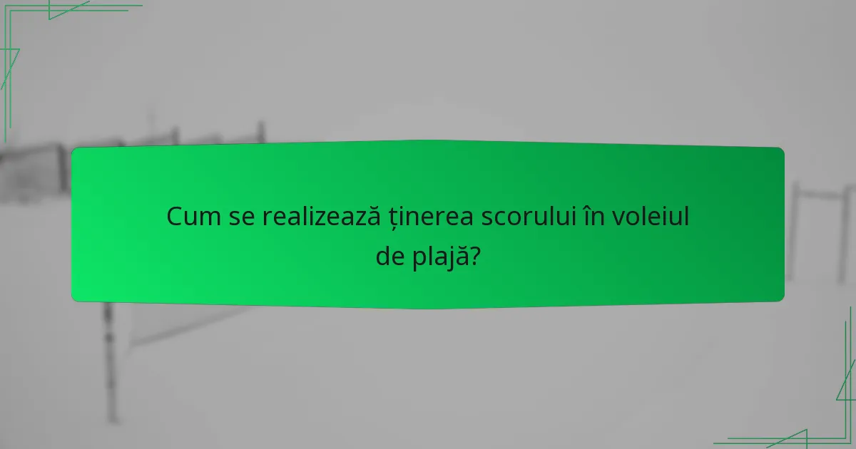 Cum se realizează ținerea scorului în voleiul de plajă?