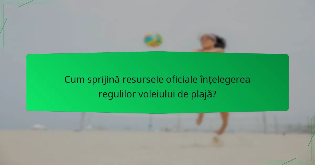 Cum sprijină resursele oficiale înțelegerea regulilor voleiului de plajă?