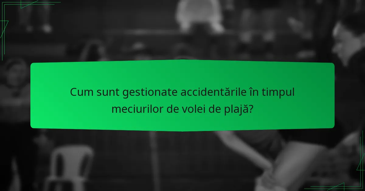 Cum sunt gestionate accidentările în timpul meciurilor de volei de plajă?