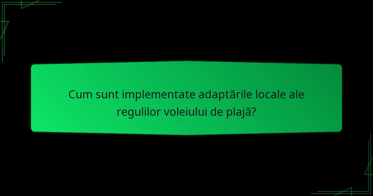 Cum sunt implementate adaptările locale ale regulilor voleiului de plajă?