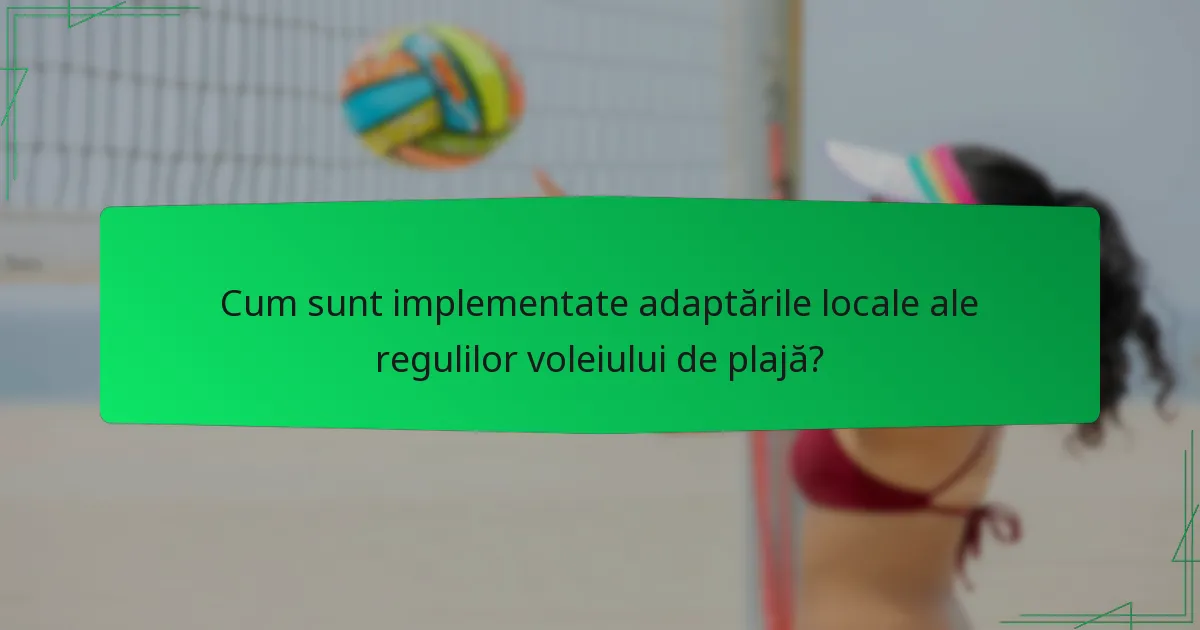 Cum sunt implementate adaptările locale ale regulilor voleiului de plajă?