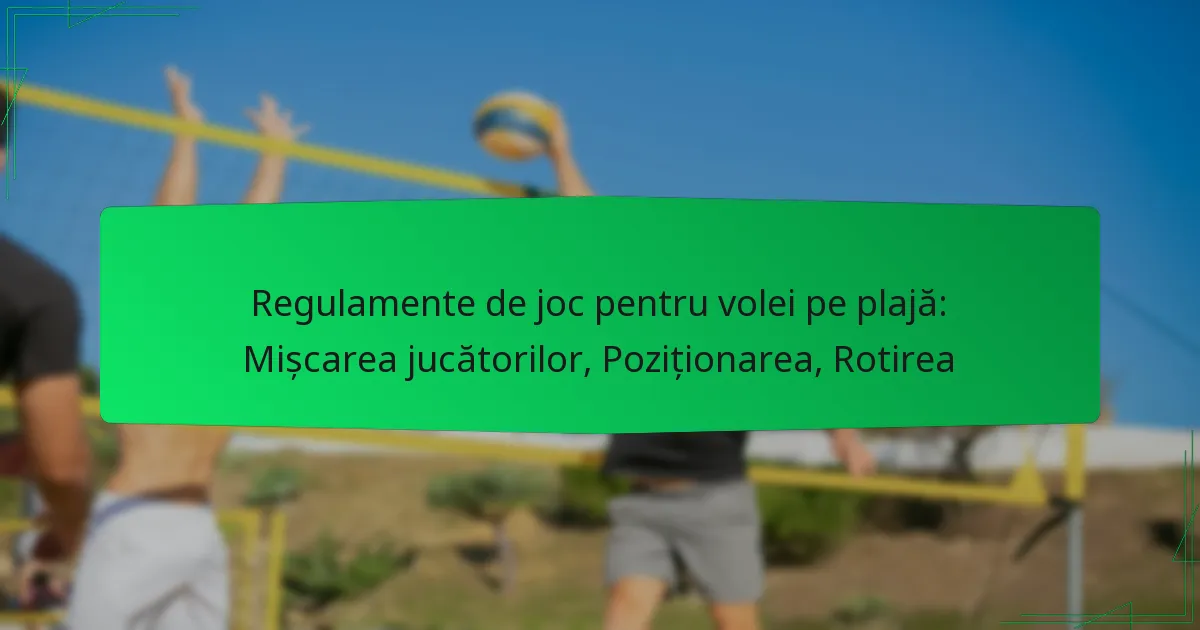 Regulamente de joc pentru volei pe plajă: Mișcarea jucătorilor, Poziționarea, Rotirea