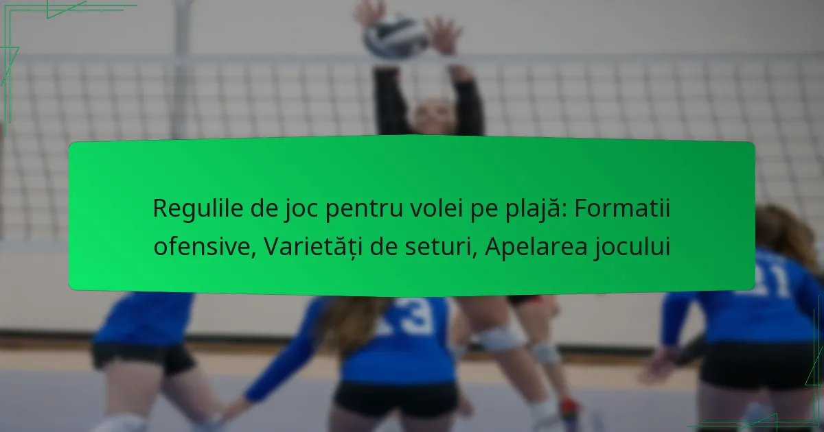Regulile de joc pentru volei pe plajă: Formatii ofensive, Varietăți de seturi, Apelarea jocului