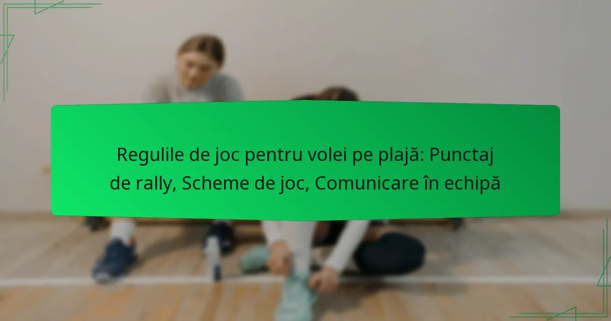 Regulile de joc pentru volei pe plajă: Punctaj de rally, Scheme de joc, Comunicare în echipă