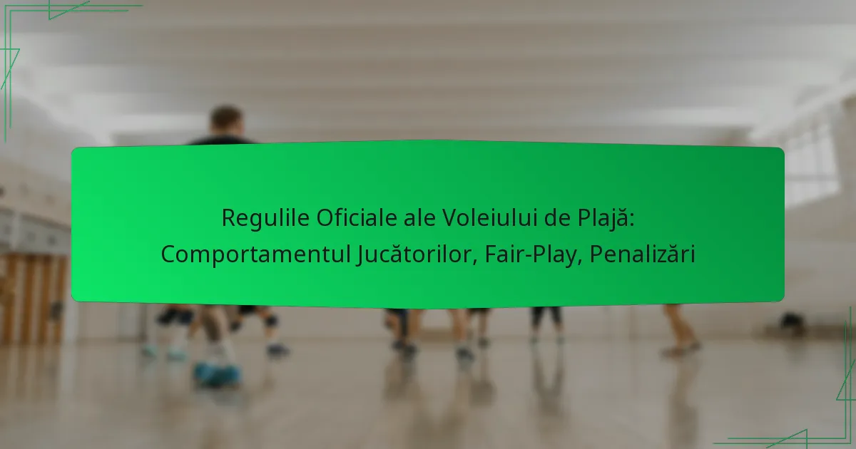 Regulile Oficiale ale Voleiului de Plajă: Comportamentul Jucătorilor, Fair-Play, Penalizări